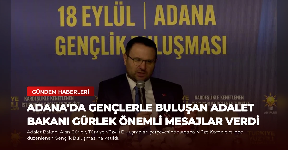 Adana'da Gençlerle Buluşan Adalet Bakanı Gürlek Önemli Mesajlar Verdi