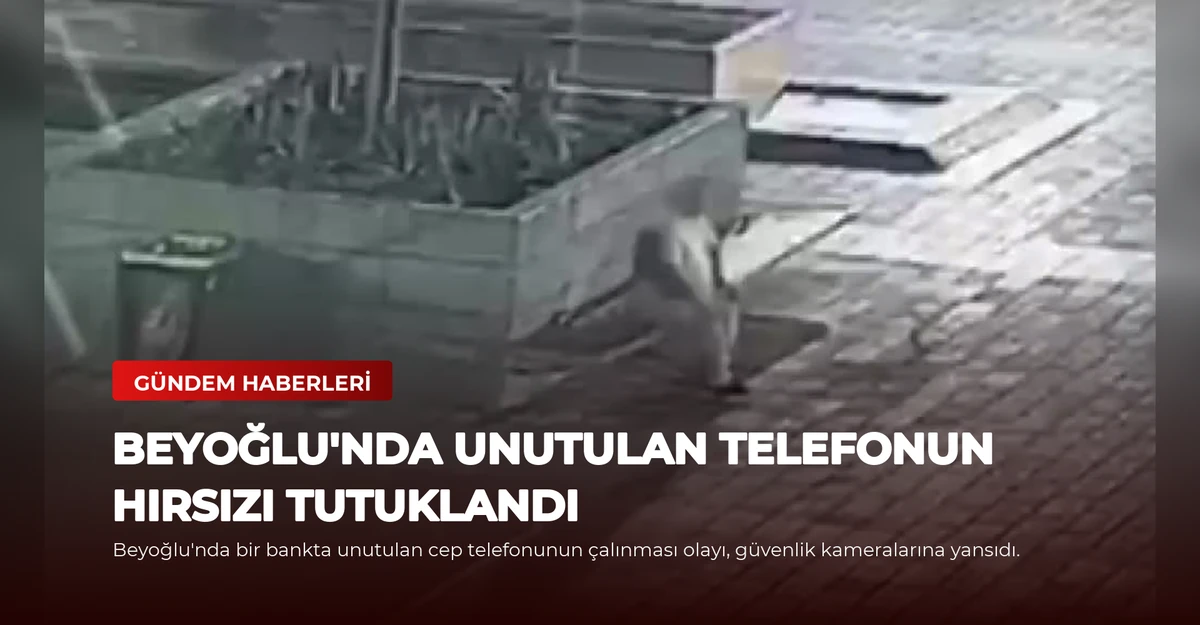 Beyoğlu'nda Unutulan Telefonun Hırsızı Tutuklandı