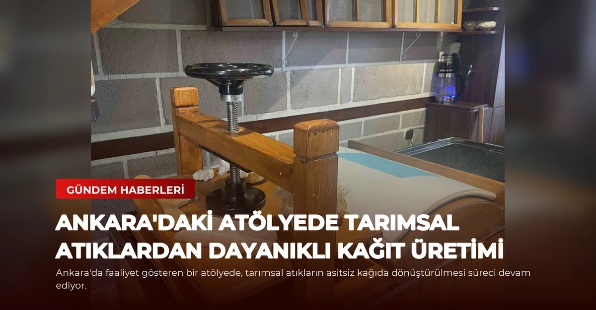 Ankara'daki Atölyede Tarımsal Atıklardan Dayanıklı Kağıt Üretimi