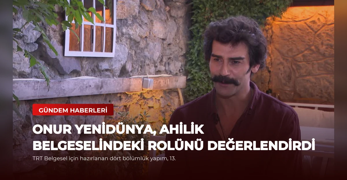 Onur Yenidünya, Ahilik Belgeselindeki Rolünü Değerlendirdi