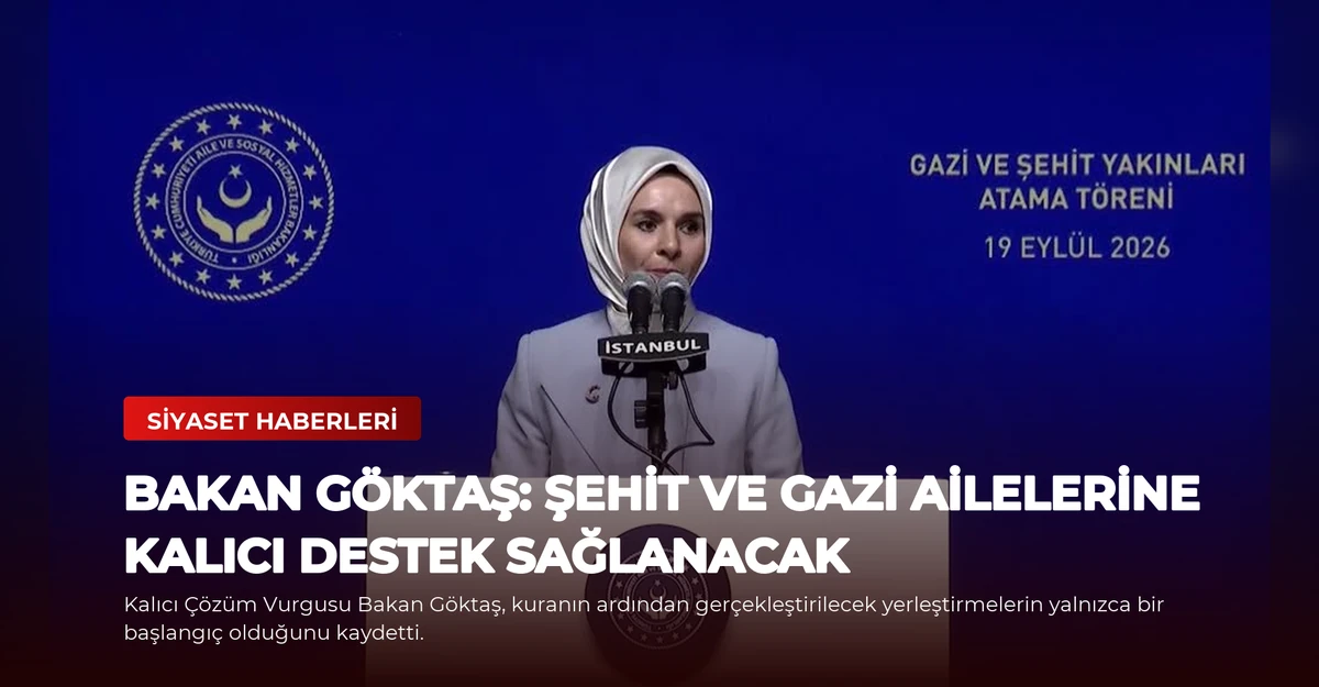 Bakan Göktaş: Şehit ve Gazi Ailelerine Kalıcı Destek Sağlanacak