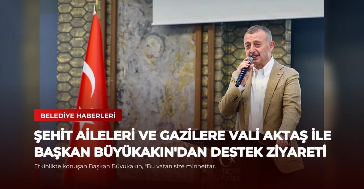 Şehit Aileleri ve Gazilere Vali Aktaş ile Başkan Büyükakın'dan Destek Ziyareti