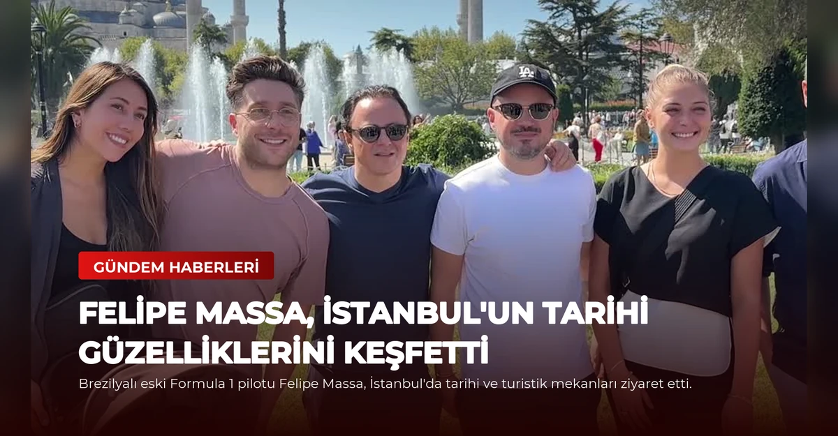 Felipe Massa, İstanbul'un Tarihi Güzelliklerini Keşfetti