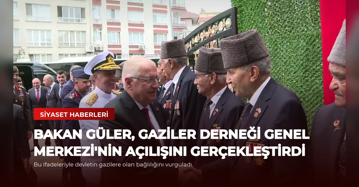 Bakan Güler, Gaziler Derneği Genel Merkezi'nin Açılışını Gerçekleştirdi