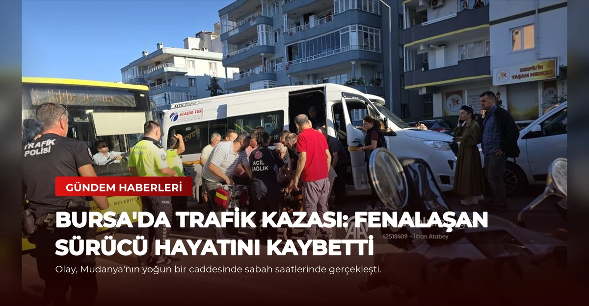 Bursa'da Trafik Kazası: Fenalaşan Sürücü Hayatını Kaybetti