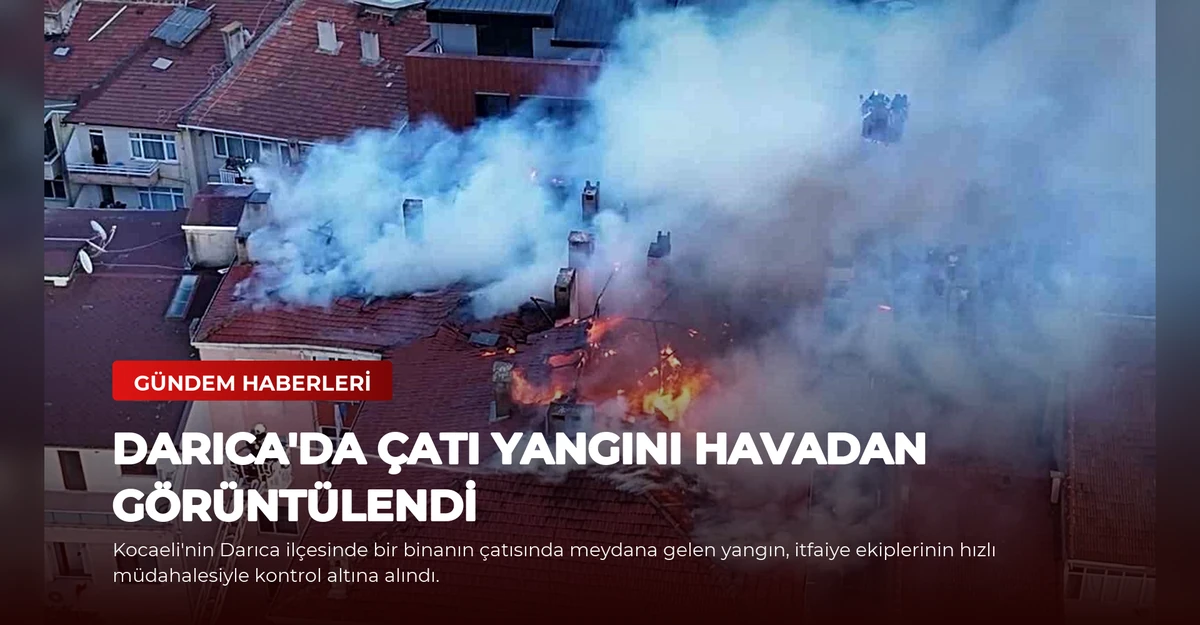 Darıca'da Çatı Yangını Havadan Görüntülendi