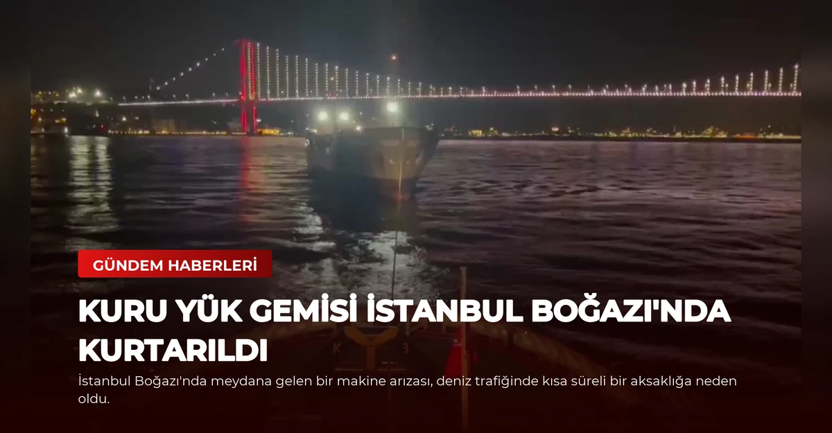 Kuru Yük Gemisi İstanbul Boğazı'nda Kurtarıldı