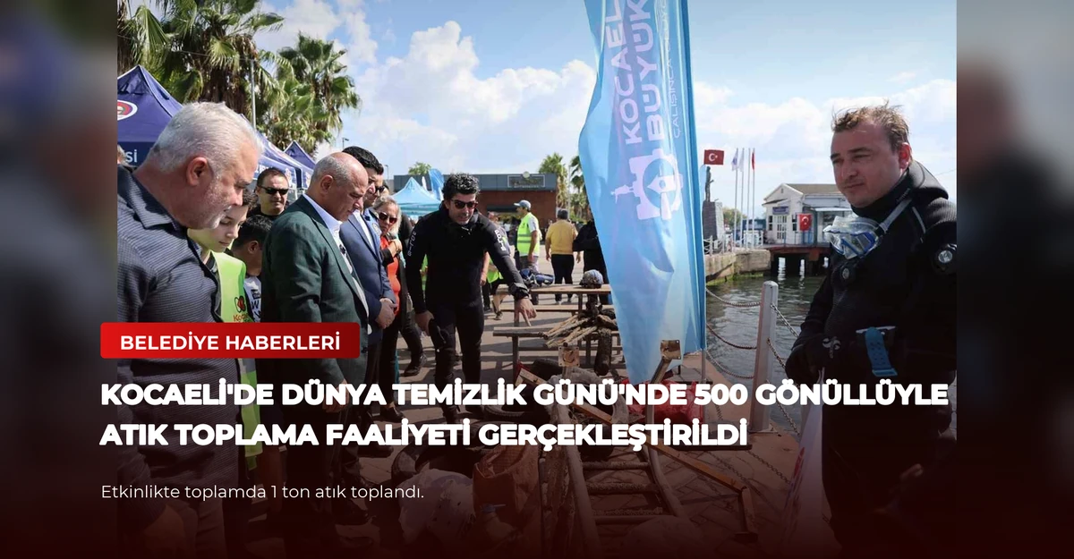 Kocaeli'de Dünya Temizlik Günü'nde 500 Gönüllüyle Atık Toplama Faaliyeti Gerçekleştirildi