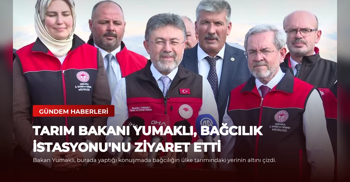 Tarım Bakanı Yumaklı, Bağcılık İstasyonu'nu Ziyaret Etti