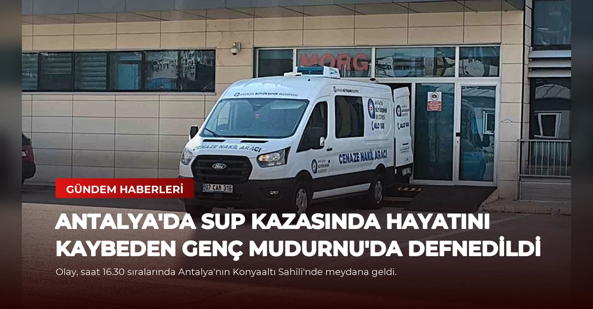 Antalya'da SUP Kazasında Hayatını Kaybeden Genç Mudurnu'da Defnedildi