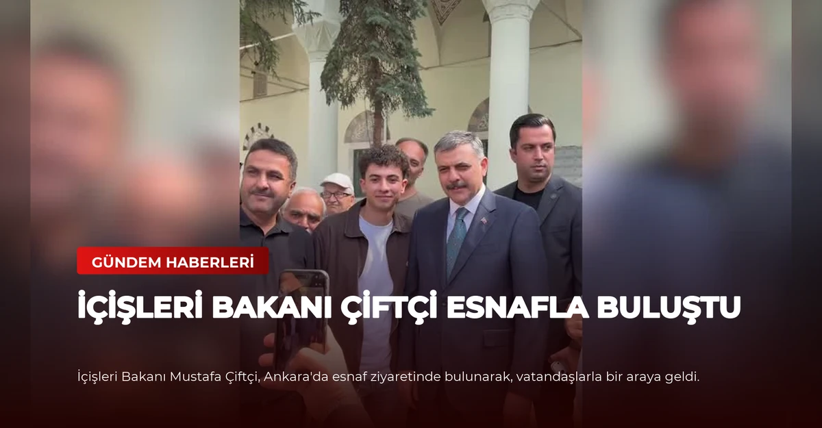 İçişleri Bakanı Çiftçi Esnafla Buluştu
