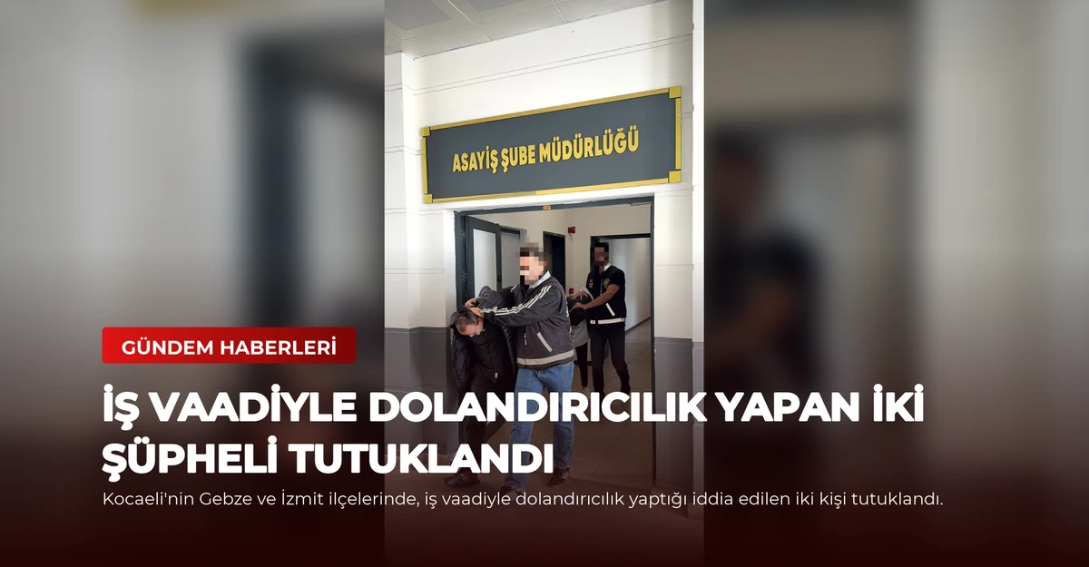 İş vaadiyle dolandırıcılık yapan iki şüpheli tutuklandı
