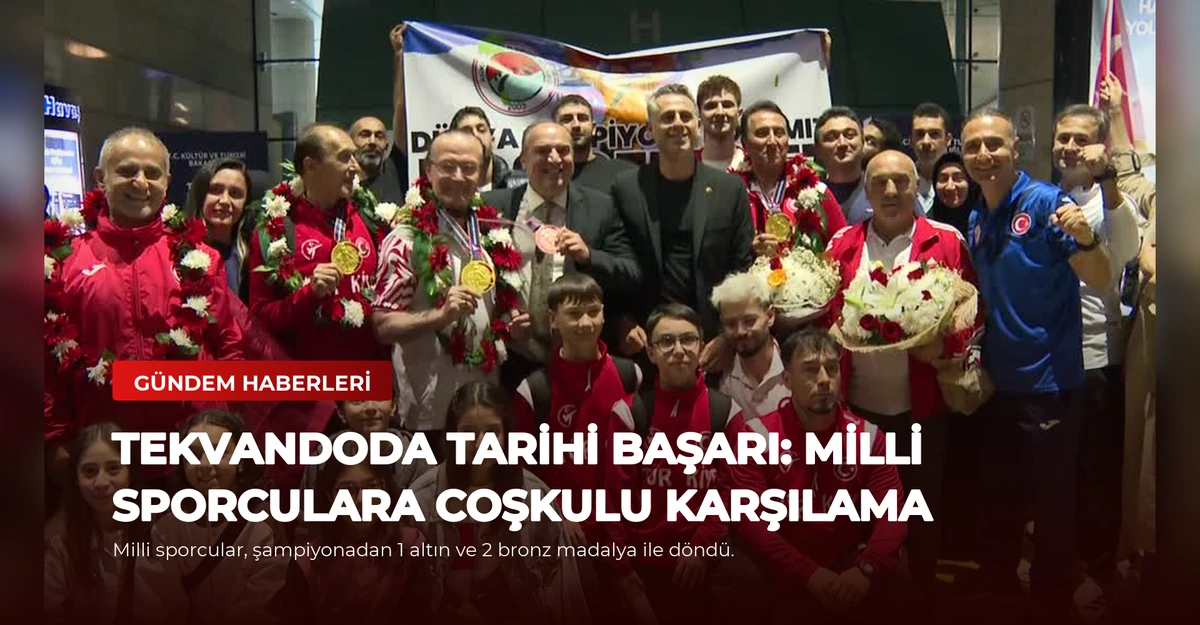 Tekvandoda Tarihi Başarı: Milli Sporculara Coşkulu Karşılama