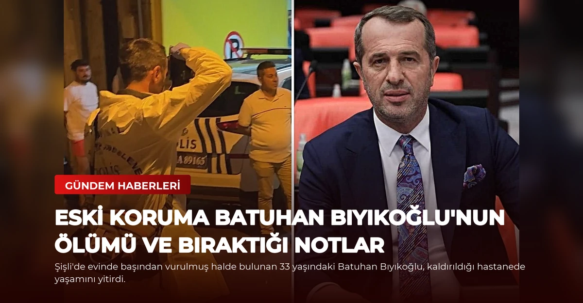 Eski Koruma Batuhan Bıyıkoğlu'nun Ölümü ve Bıraktığı Notlar