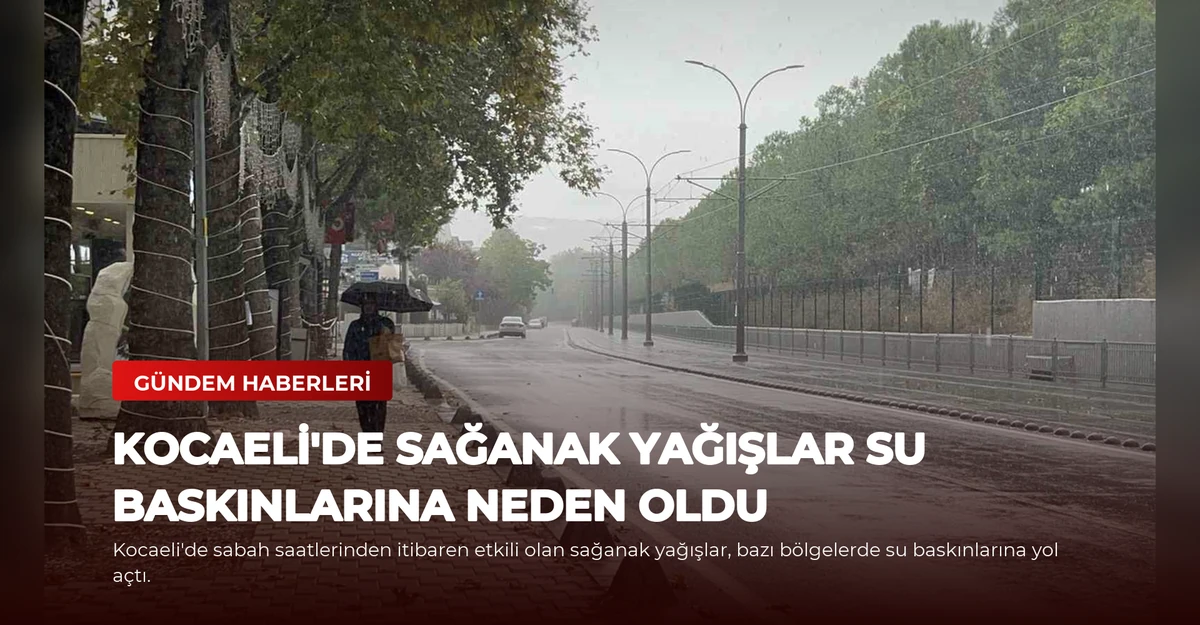 Kocaeli'de Sağanak Yağışlar Su Baskınlarına Neden Oldu