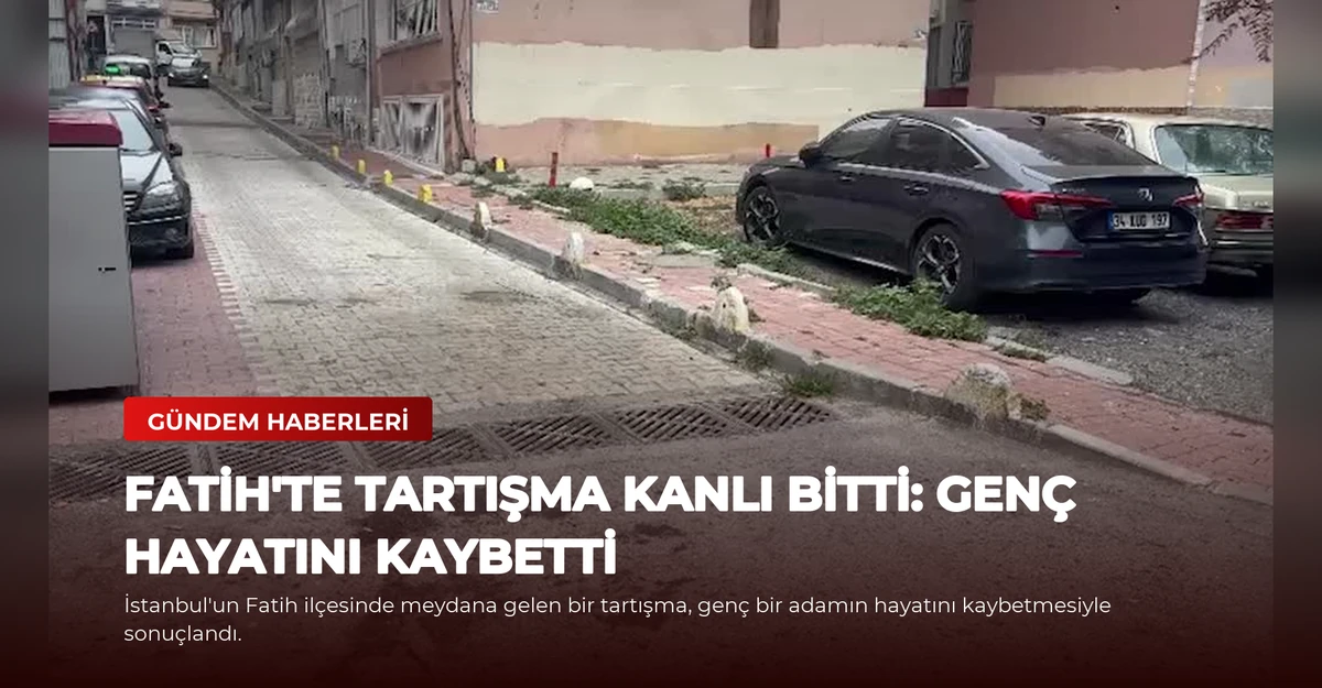 Fatih'te Tartışma Kanlı Bitti: Genç Hayatını Kaybetti