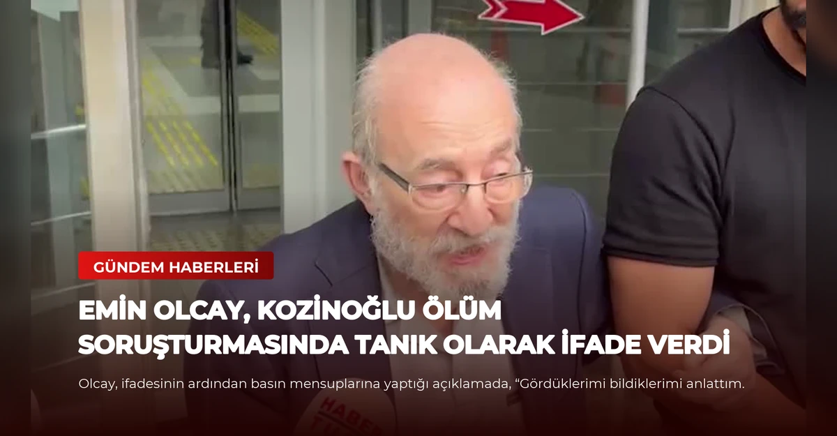 Emin Olcay, Kozinoğlu Ölüm Soruşturmasında Tanık Olarak İfade Verdi