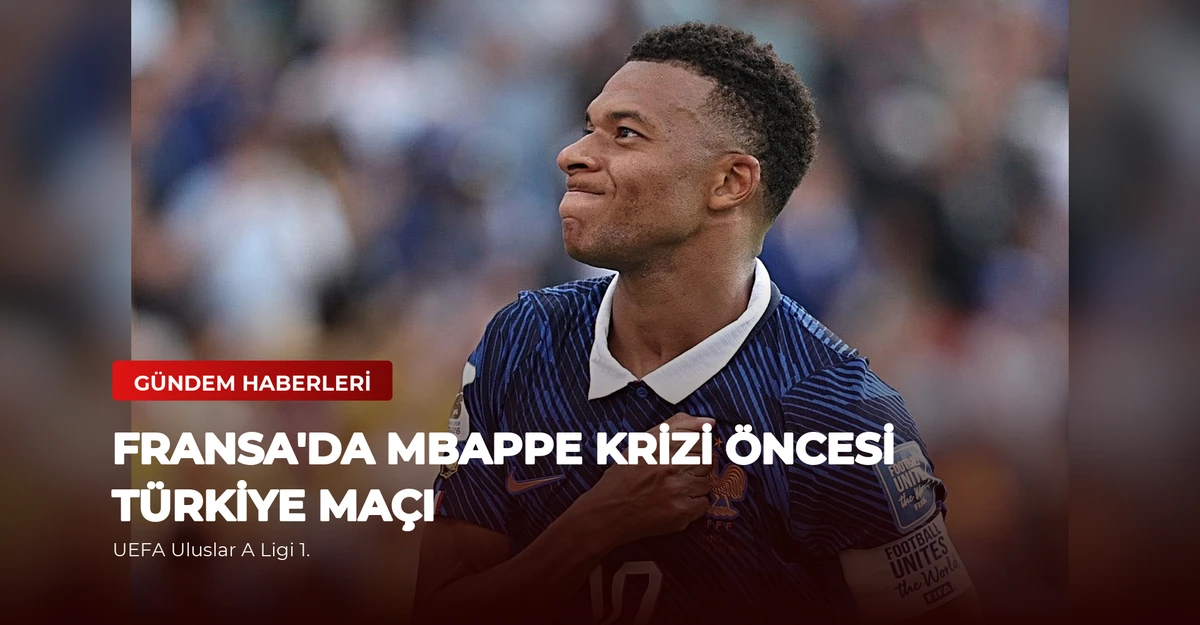 Fransa'da Mbappe Krizi Öncesi Türkiye Maçı