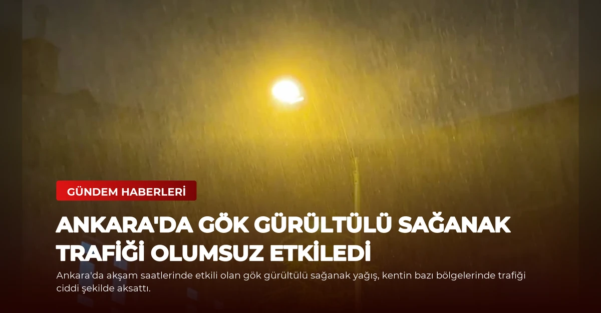 Ankara'da Gök Gürültülü Sağanak Trafiği Olumsuz Etkiledi