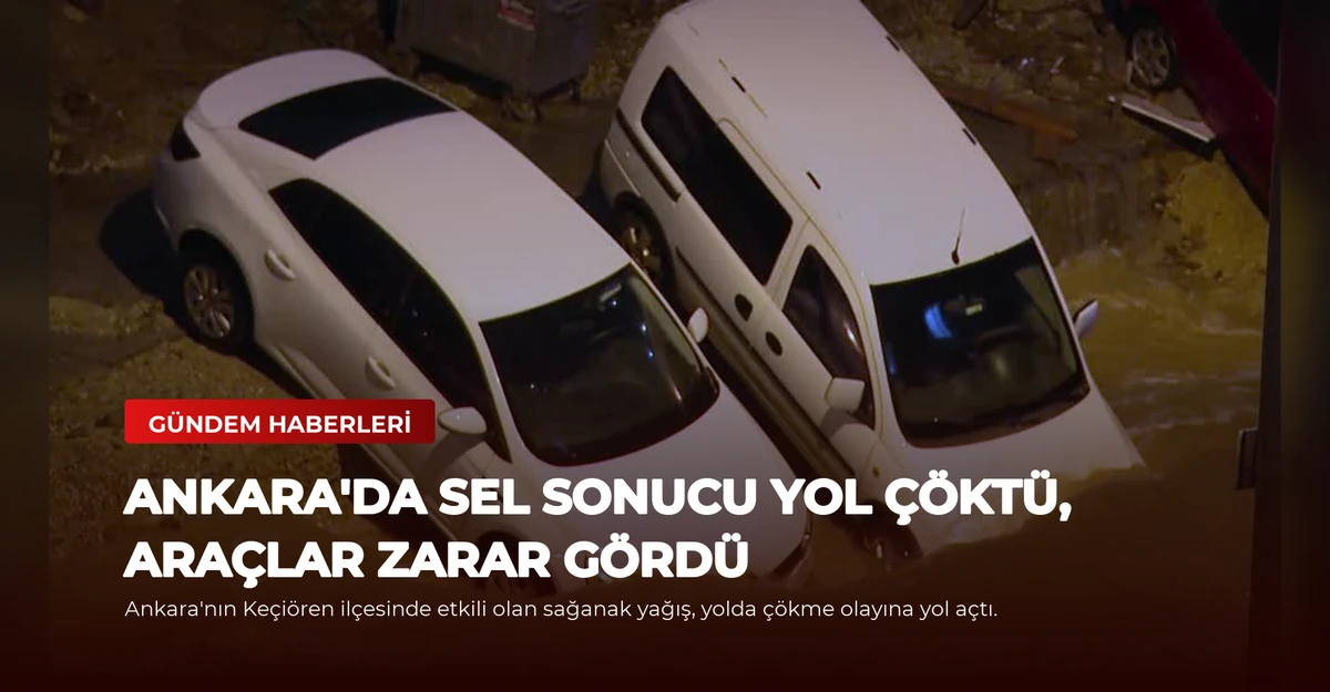 Ankara'da Sel Sonucu Yol Çöktü, Araçlar Zarar Gördü