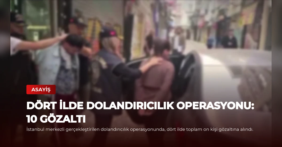 Dört İlde Dolandırıcılık Operasyonu: 10 Gözaltı