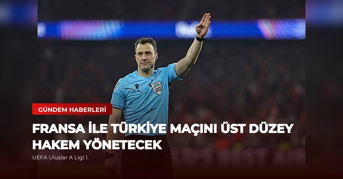 Fransa ile Türkiye Maçını Üst Düzey Hakem Yönetecek