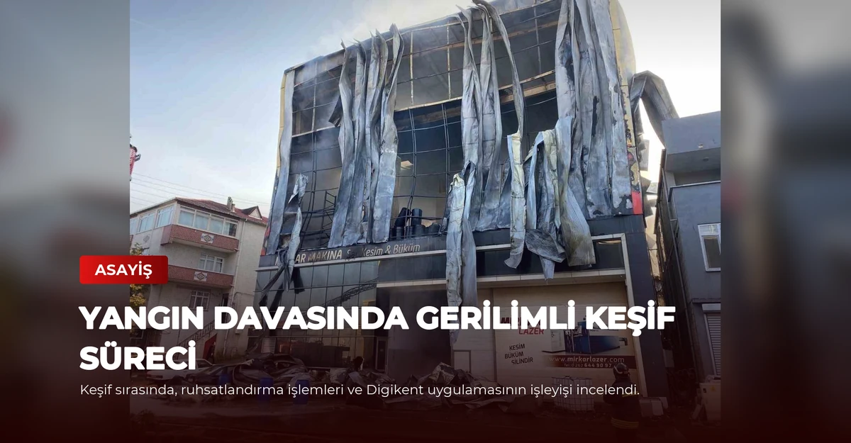 Yangın Davasında Gerilimli Keşif Süreci