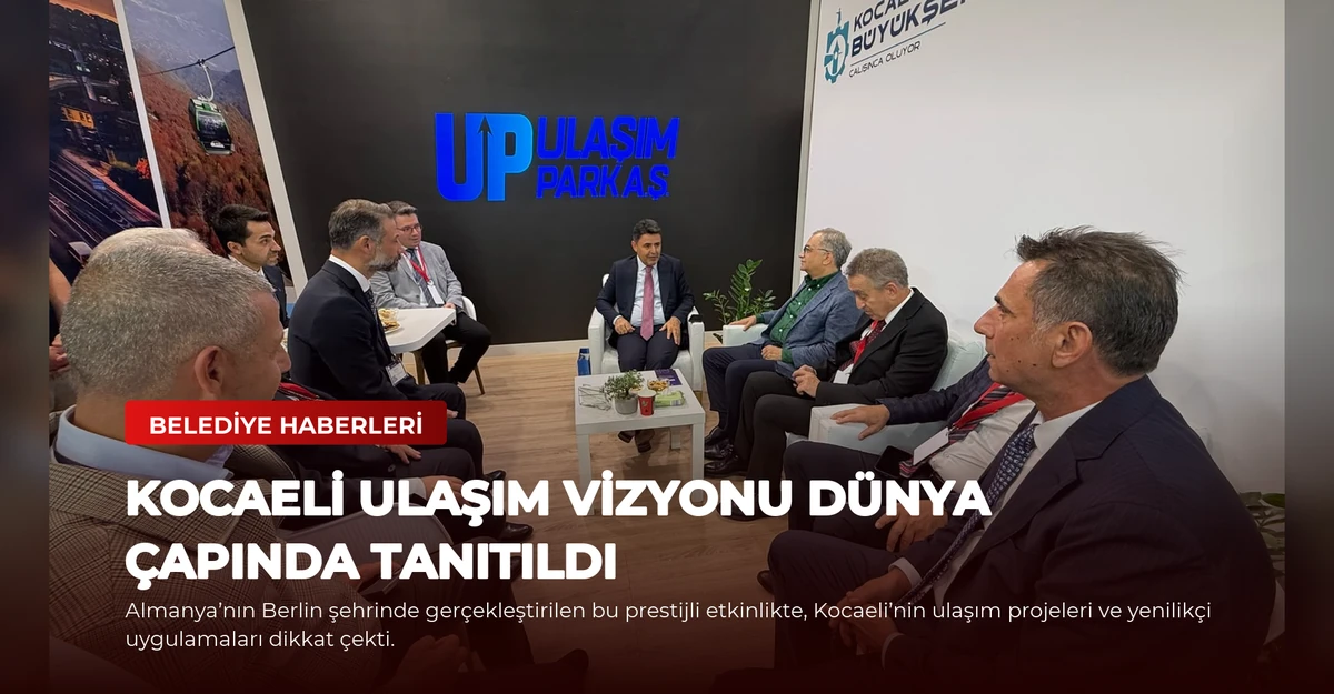 Kocaeli Ulaşım Vizyonu Dünya Çapında Tanıtıldı