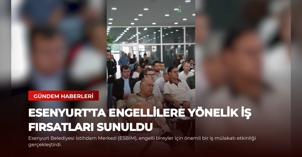 Esenyurt'ta Engellilere Yönelik İş Fırsatları Sunuldu