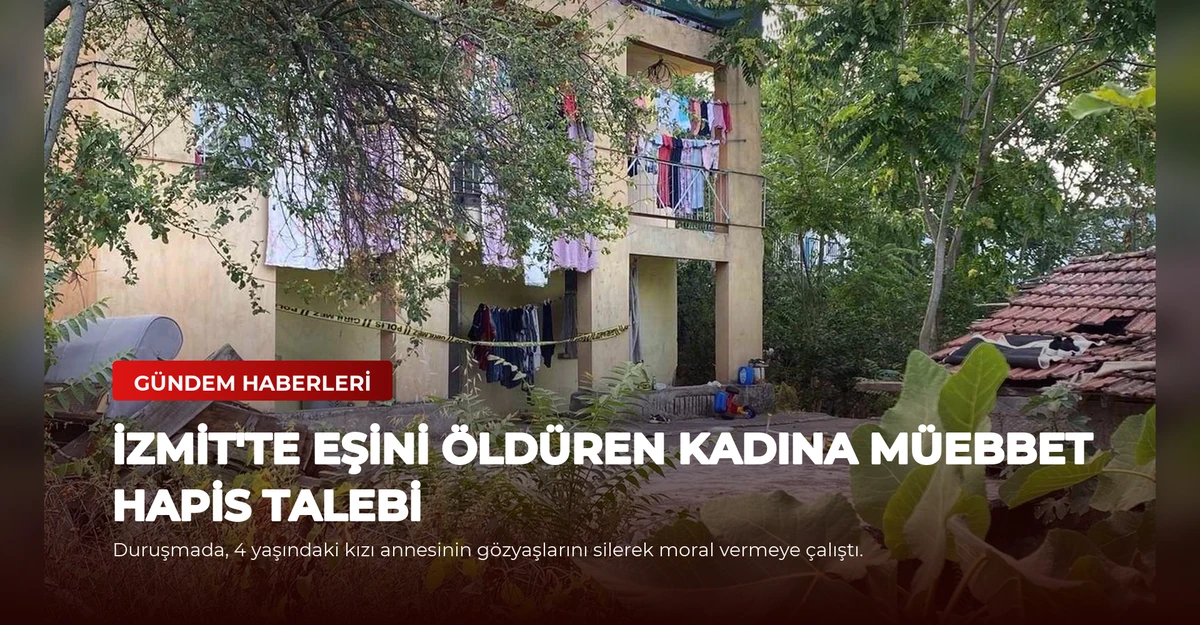 İzmit'te Eşini Öldüren Kadına Müebbet Hapis Talebi