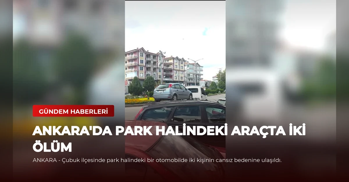 Ankara'da Park Halindeki Araçta İki Ölüm