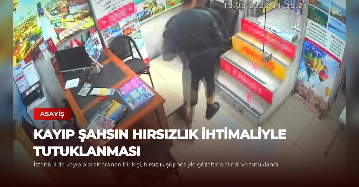 Kayıp Şahsın Hırsızlık İhtimaliyle Tutuklanması