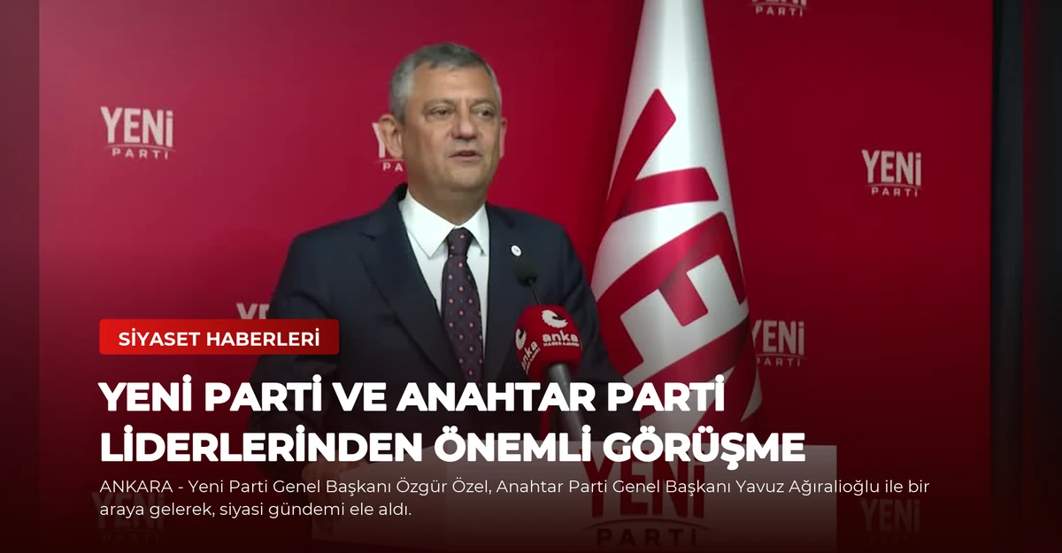 Yeni Parti ve Anahtar Parti Liderlerinden Önemli Görüşme