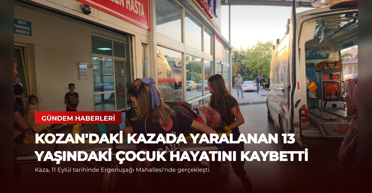 Kozan'daki Kazada Yaralanan 13 Yaşındaki Çocuk Hayatını Kaybetti