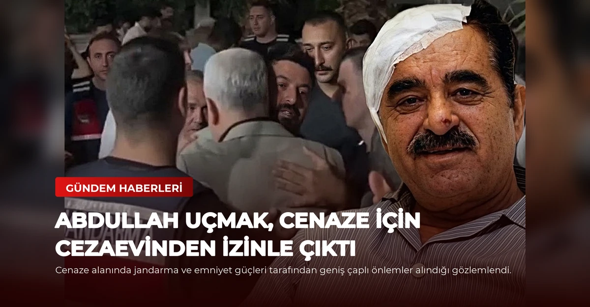 Abdullah Uçmak, Cenaze İçin Cezaevinden İzinle Çıktı