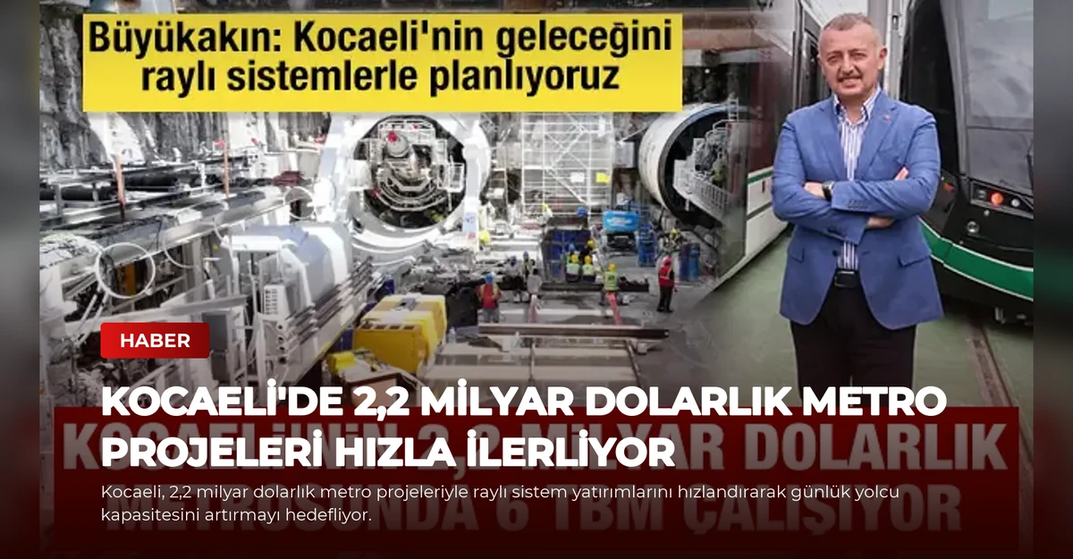 Kocaeli'de 2,2 milyar dolarlık metro projeleri hızla ilerliyor