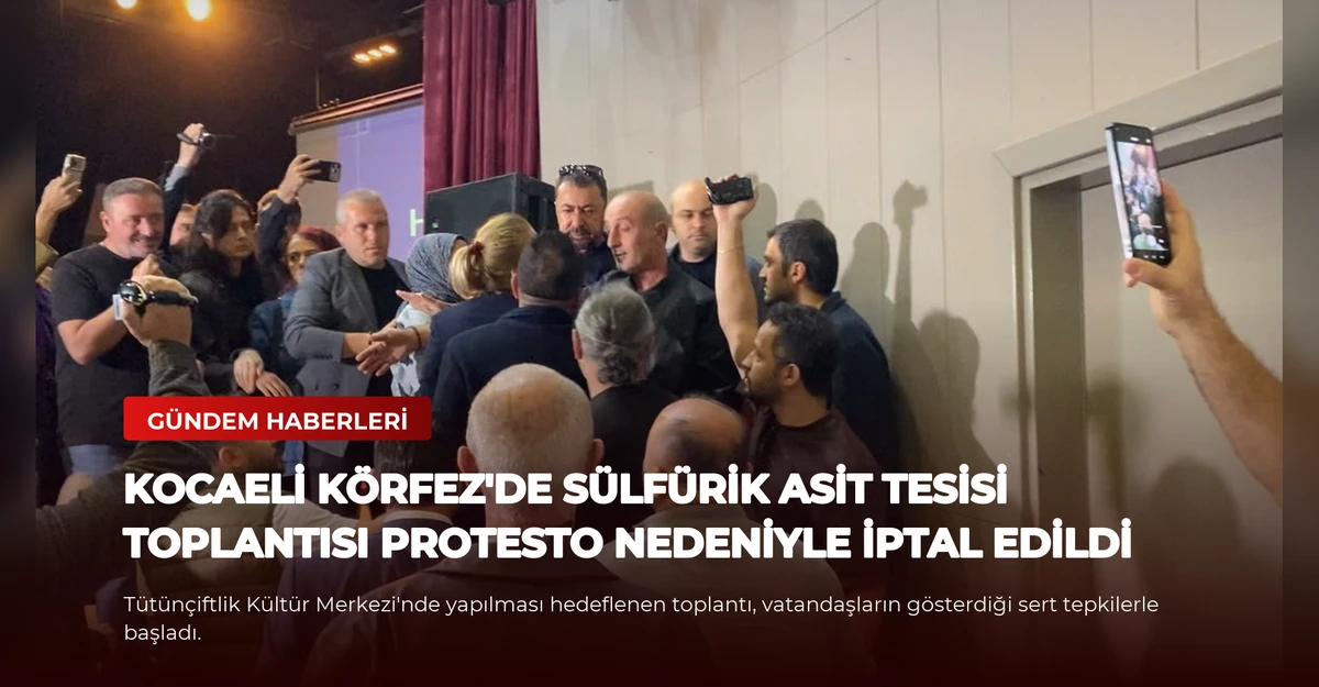 Kocaeli Körfez'de Sülfürik Asit Tesisi Toplantısı Protesto Nedeniyle İptal Edildi