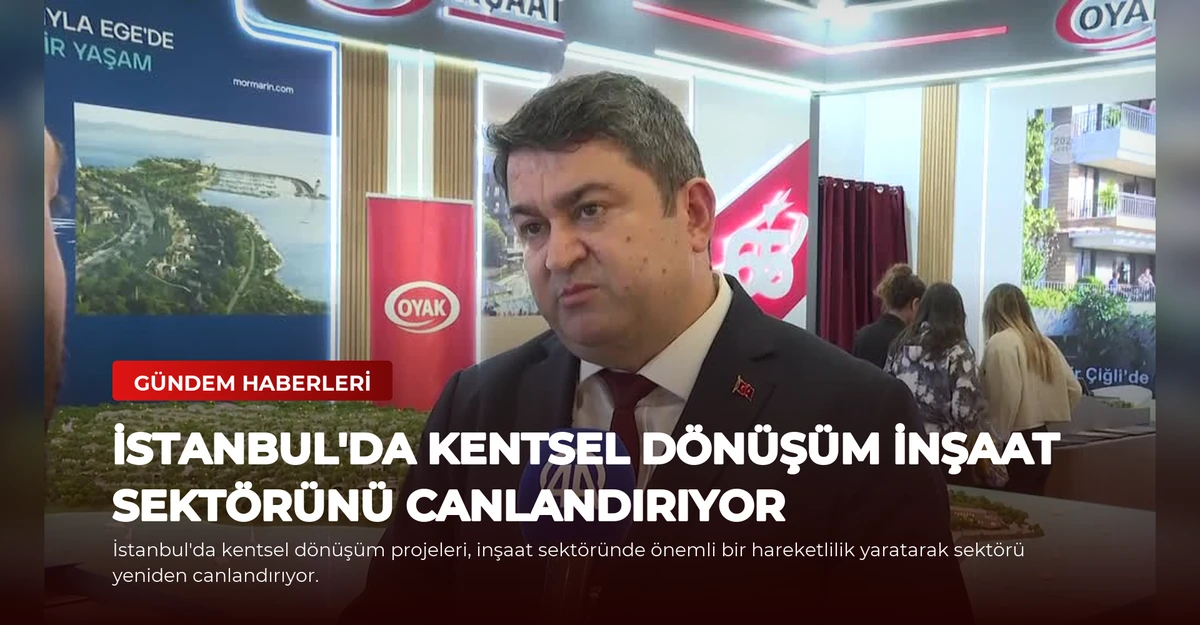 İstanbul'da Kentsel Dönüşüm İnşaat Sektörünü Canlandırıyor