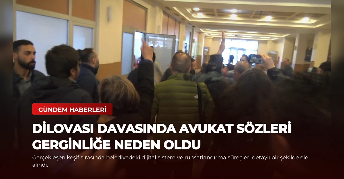 Dilovası davasında avukat sözleri gerginliğe neden oldu