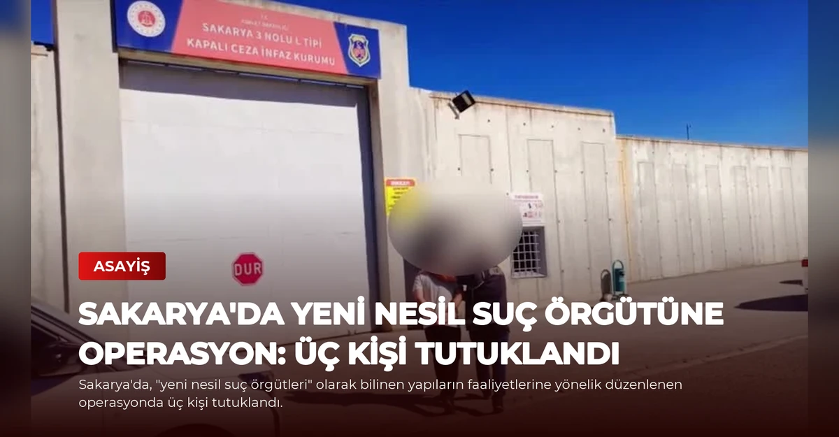 Sakarya'da Yeni Nesil Suç Örgütüne Operasyon: Üç Kişi Tutuklandı