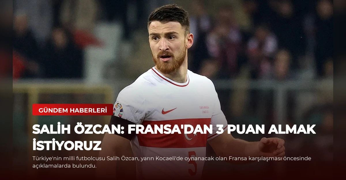 Salih Özcan: Fransa'dan 3 puan almak istiyoruz