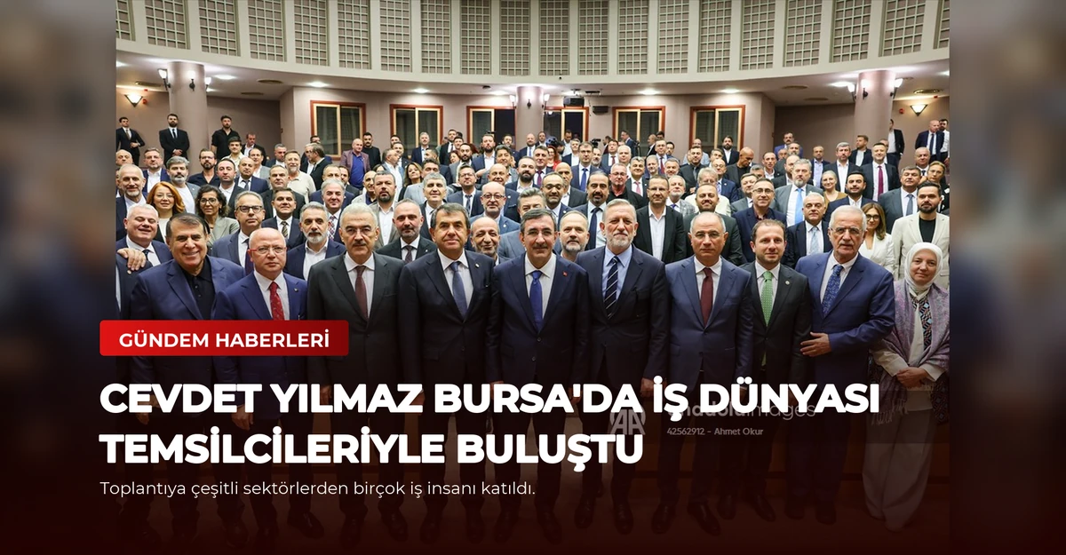 Cevdet Yılmaz Bursa'da İş Dünyası Temsilcileriyle Buluştu