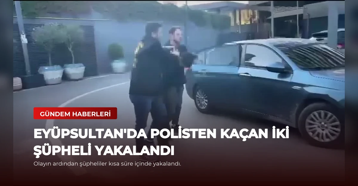Eyüpsultan'da Polisten Kaçan İki Şüpheli Yakalandı