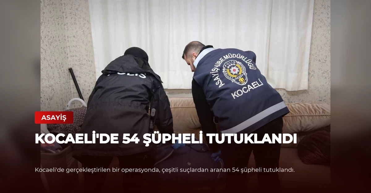 Kocaeli'de 54 Şüpheli Tutuklandı