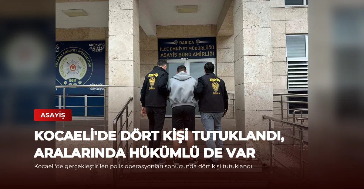 Kocaeli'de Dört Kişi Tutuklandı, Aralarında Hükümlü de Var