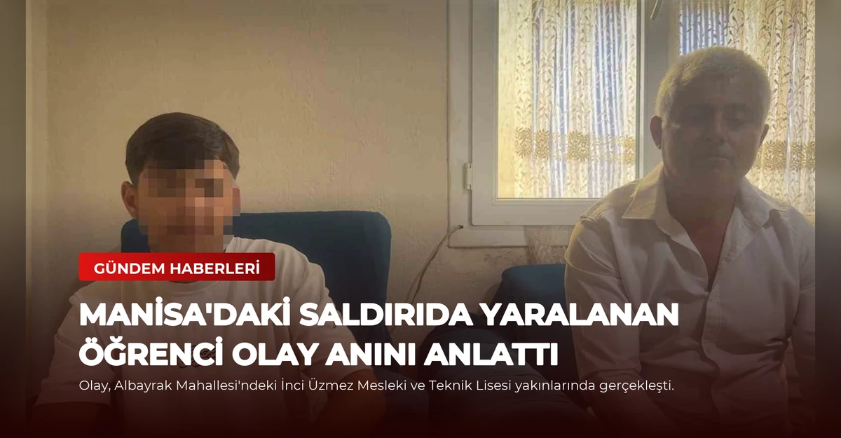 Manisa'daki saldırıda yaralanan öğrenci olay anını anlattı