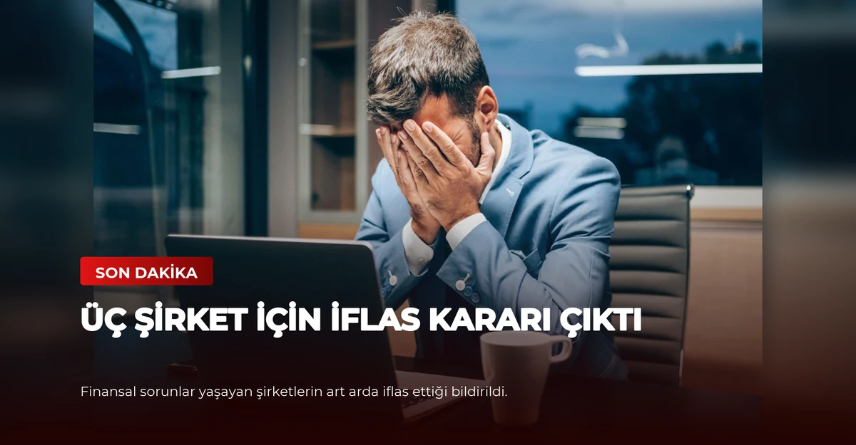 Üç Şirket İçin İflas Kararı Çıktı
