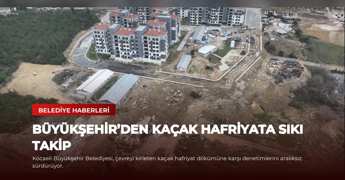 Büyükşehir’den kaçak hafriyata sıkı takip