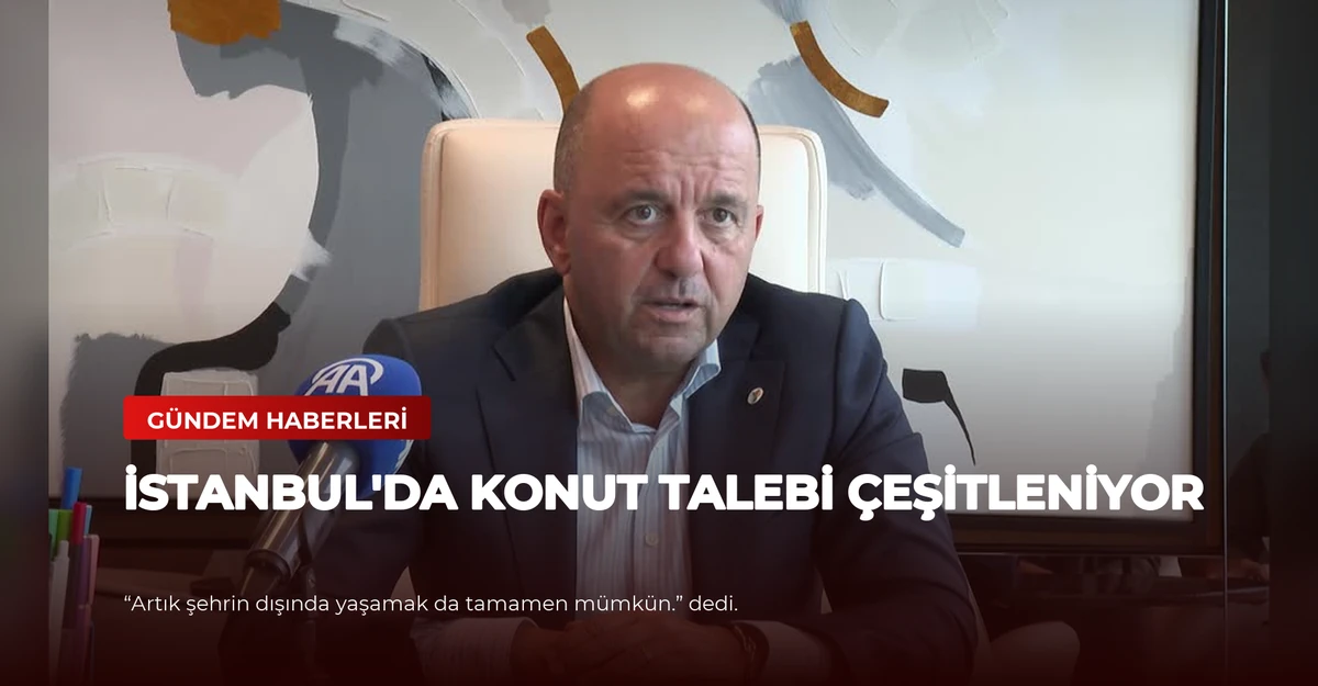 İstanbul'da Konut Talebi Çeşitleniyor