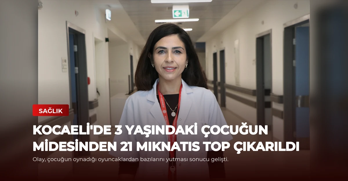 Kocaeli'de 3 Yaşındaki Çocuğun Midesinden 21 Mıknatıs Top Çıkarıldı